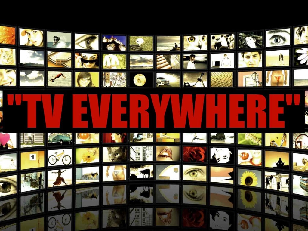 How to Watch TV Everywhere, Anything & Anytime