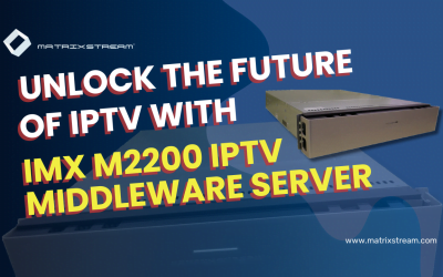 Crafting a Winning Strategy with IMX M2200 IPTV Middleware Server by MatrixStream Technologies Inc.