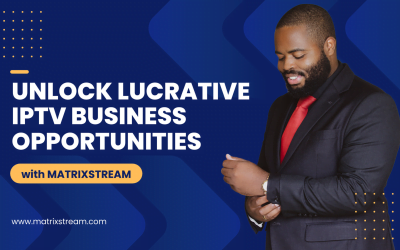 Unlocking Lucrative IPTV Business Opportunities with MatrixStream Technologies Inc.