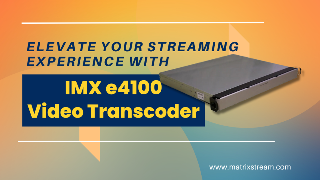 IMX e4100 Video Transcoder: Seamless IPTV Transformation