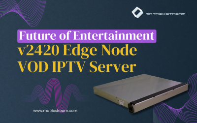 Unveiling the Future of Entertainment: MatrixStream v2420 Edge Node VOD IPTV Server