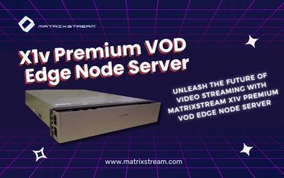 Unleash the Future of Video Streaming with MatrixStream X1v Premium VOD Edge Node Server