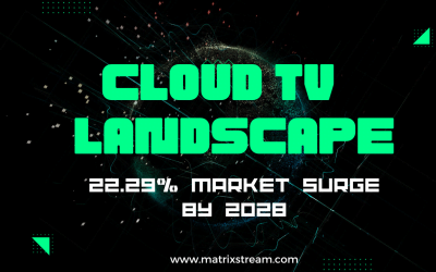 Cloud TV Market Revolution: MatrixStream Technologies Leads the Pack in a 22.29% Market Surge by 2028